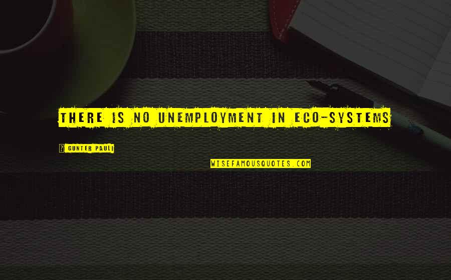 Tony Lazzeri Quotes By Gunter Pauli: There is no unemployment in eco-systems Tony Lazzeri Quotes By Gunter Pauli: There is no unemployment in eco-systems