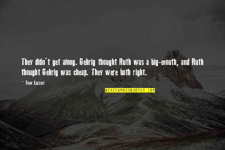 Tony Lazzeri Quotes By Tony Lazzeri: They didn't get along. Gehrig thought Ruth was Tony Lazzeri Quotes By Tony Lazzeri: They didn't get along. Gehrig thought Ruth was