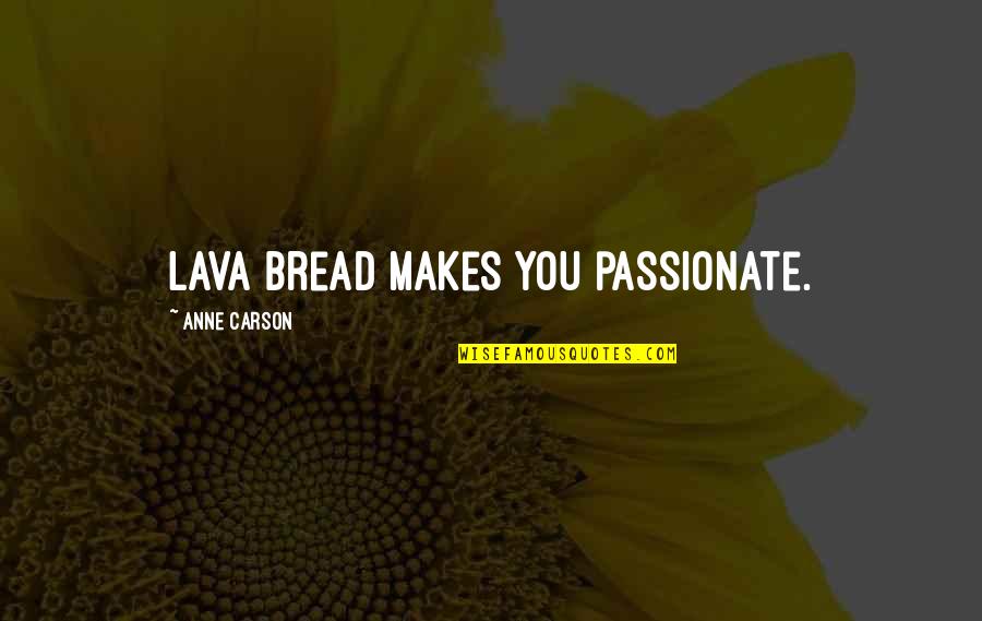 Tony Lema Quotes By Anne Carson: Lava bread makes you passionate.