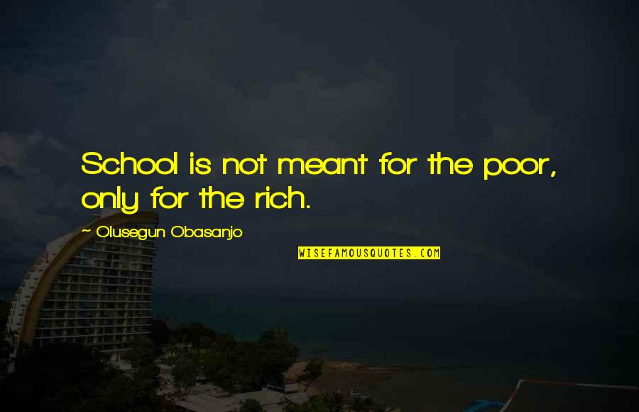 Tony Levin Quotes By Olusegun Obasanjo: School is not meant for the poor, only Tony Levin Quotes By Olusegun Obasanjo: School is not meant for the poor, only