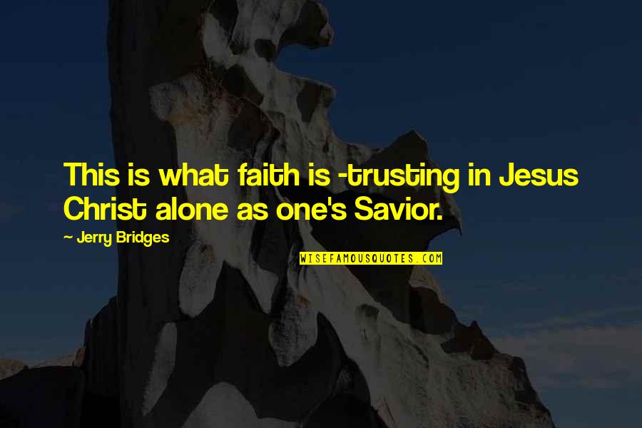 Tony Manero Quotes By Jerry Bridges: This is what faith is -trusting in Jesus