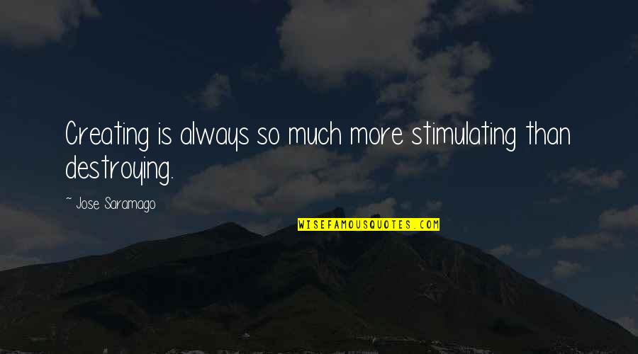Tony Manero Quotes By Jose Saramago: Creating is always so much more stimulating than