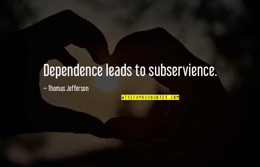 Tony Mazzocchi Quotes By Thomas Jefferson: Dependence leads to subservience.