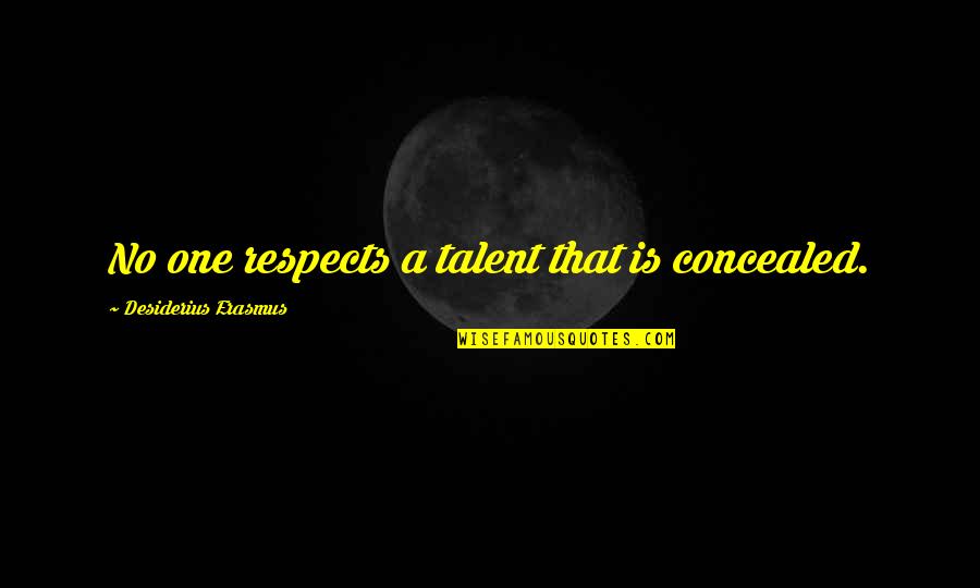 Tony Mendez Quotes By Desiderius Erasmus: No one respects a talent that is concealed.