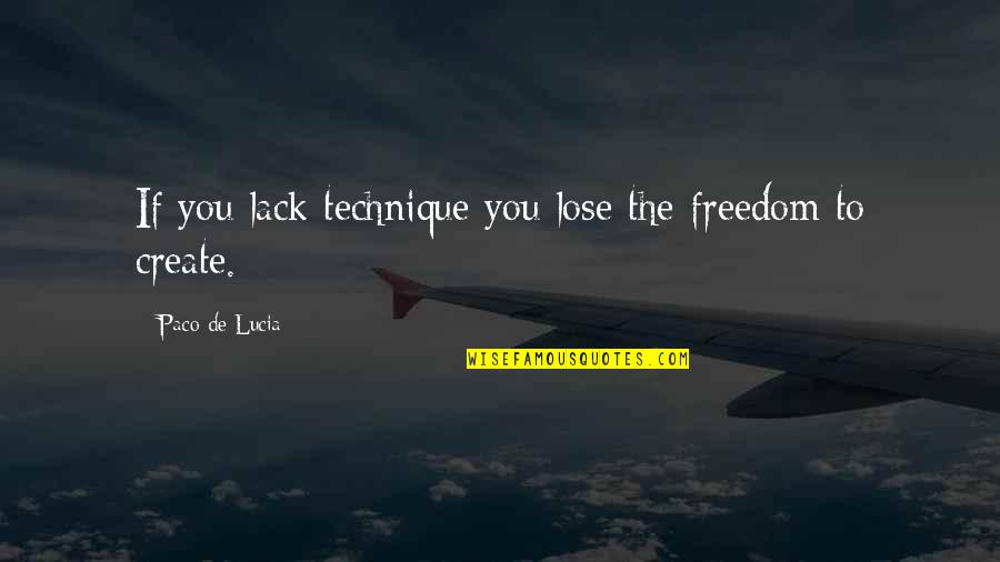 Tony Mendez Quotes By Paco De Lucia: If you lack technique you lose the freedom Tony Mendez Quotes By Paco De Lucia: If you lack technique you lose the freedom