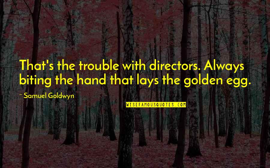Tony Merry Quotes By Samuel Goldwyn: That's the trouble with directors. Always biting the