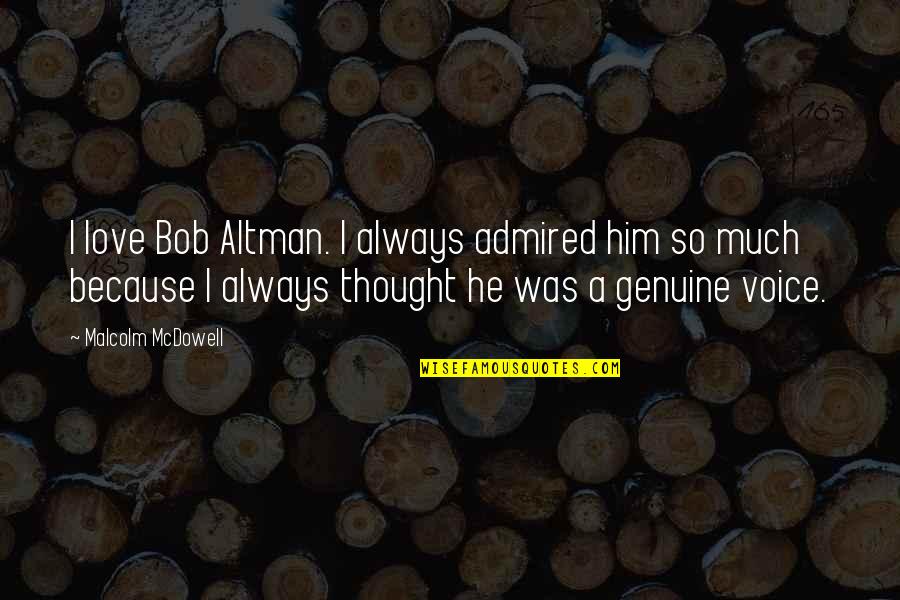 Tony Montana And Manny Quotes By Malcolm McDowell: I love Bob Altman. I always admired him