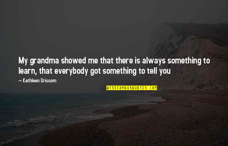 Tony Montana Quotes By Kathleen Grissom: My grandma showed me that there is always