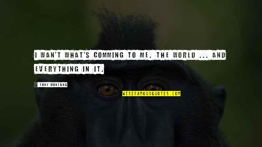 Tony Montana Quotes By Tony Montana: I wan't what's comming to me. The world