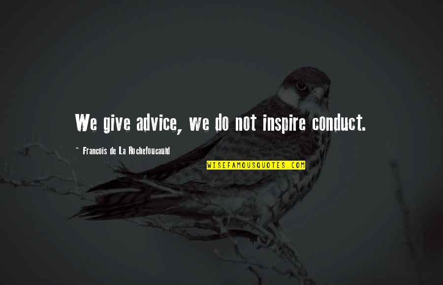 Tony Mowbray Quotes By Francois De La Rochefoucauld: We give advice, we do not inspire conduct.
