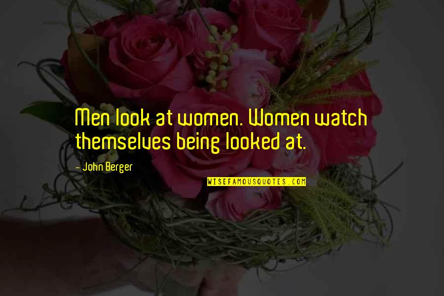 Tony Nicely Quotes By John Berger: Men look at women. Women watch themselves being