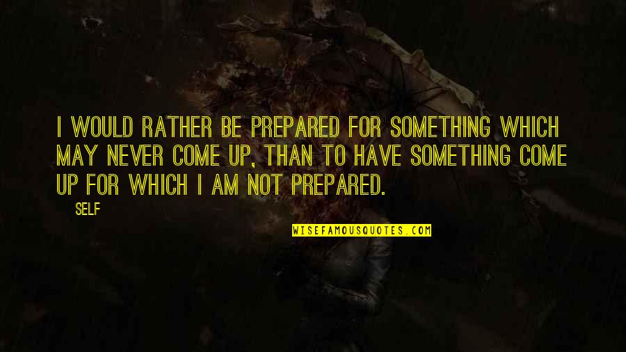Tony Oller Quotes By Self: I would rather be prepared for something which