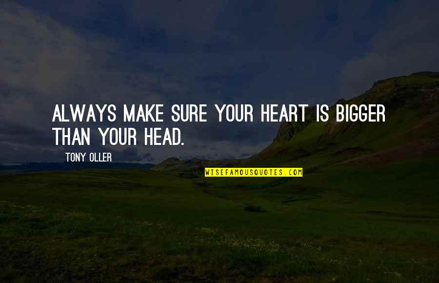 Tony Oller Quotes By Tony Oller: Always make sure your heart is bigger than