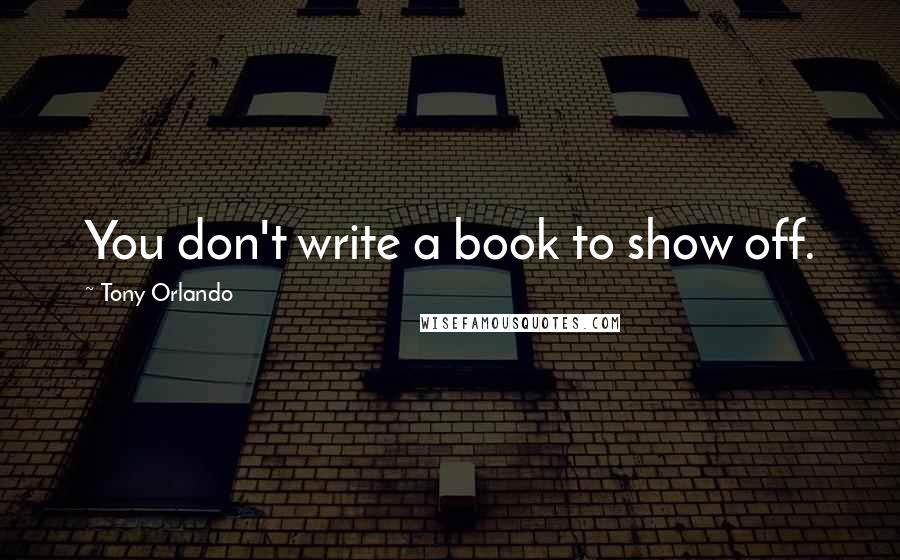 Tony Orlando quotes: You don't write a book to show off.