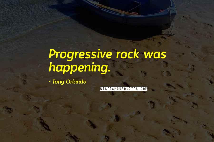 Tony Orlando quotes: Progressive rock was happening.