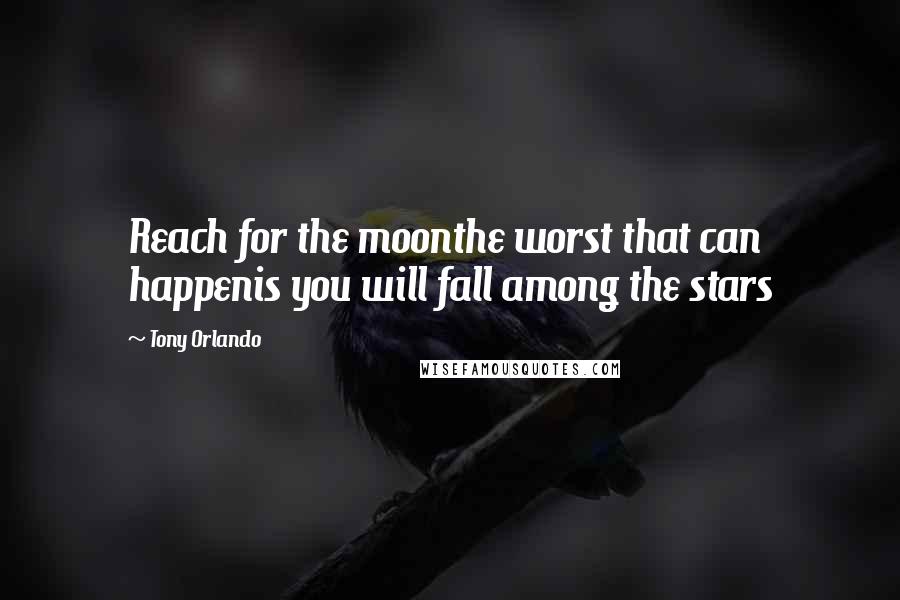 Tony Orlando quotes: Reach for the moonthe worst that can happenis you will fall among the stars