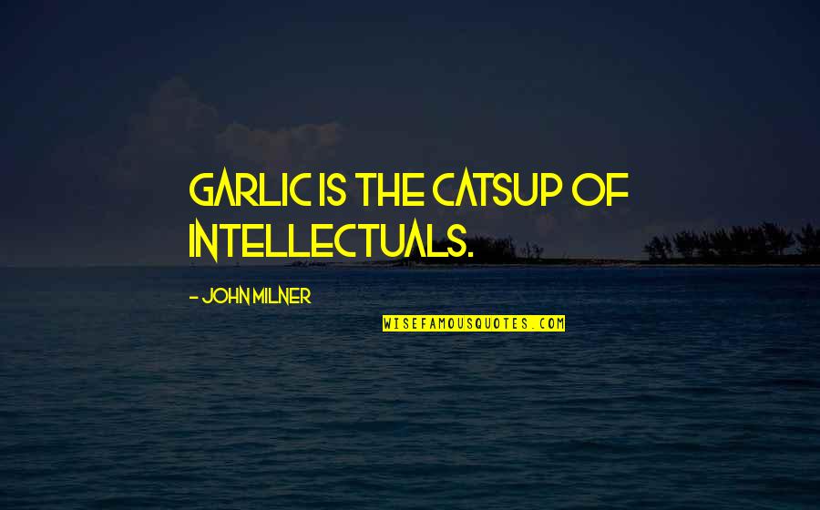 Tony Orlando Quotes By John Milner: Garlic is the catsup of intellectuals.