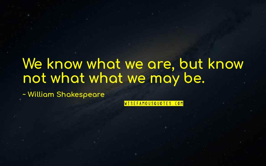 Tony Orlando Quotes By William Shakespeare: We know what we are, but know not
