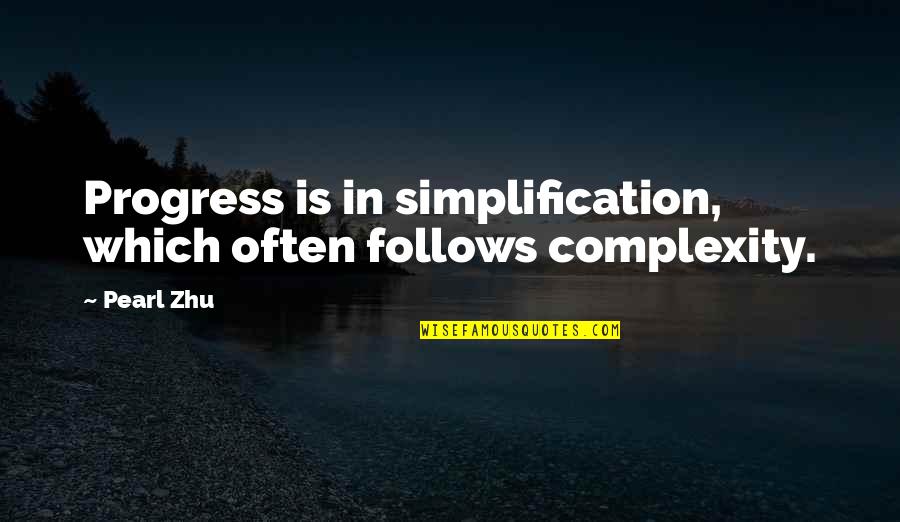 Tony Pace Quotes By Pearl Zhu: Progress is in simplification, which often follows complexity.
