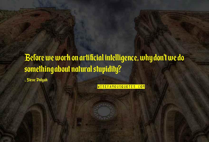 Tony Pace Quotes By Steve Polyak: Before we work on artificial intelligence, why don't