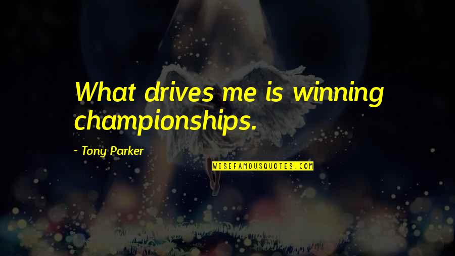 Tony Parker Quotes By Tony Parker: What drives me is winning championships. Tony Parker Quotes By Tony Parker: What drives me is winning championships.