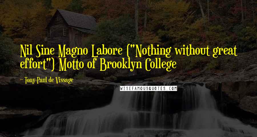 Tony-Paul De Vissage quotes: Nil Sine Magno Labore ("Nothing without great effort") Motto of Brooklyn College