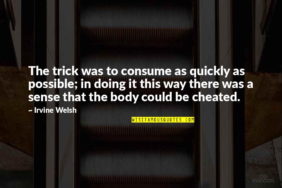 Tony Pena Quotes By Irvine Welsh: The trick was to consume as quickly as Tony Pena Quotes By Irvine Welsh: The trick was to consume as quickly as
