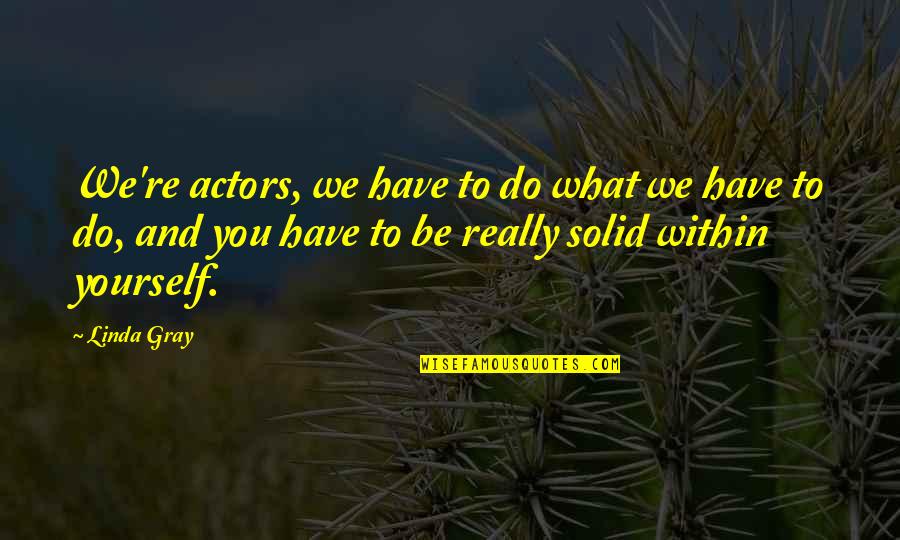 Tony Perkins Heavyweights Quotes By Linda Gray: We're actors, we have to do what we Tony Perkins Heavyweights Quotes By Linda Gray: We're actors, we have to do what we