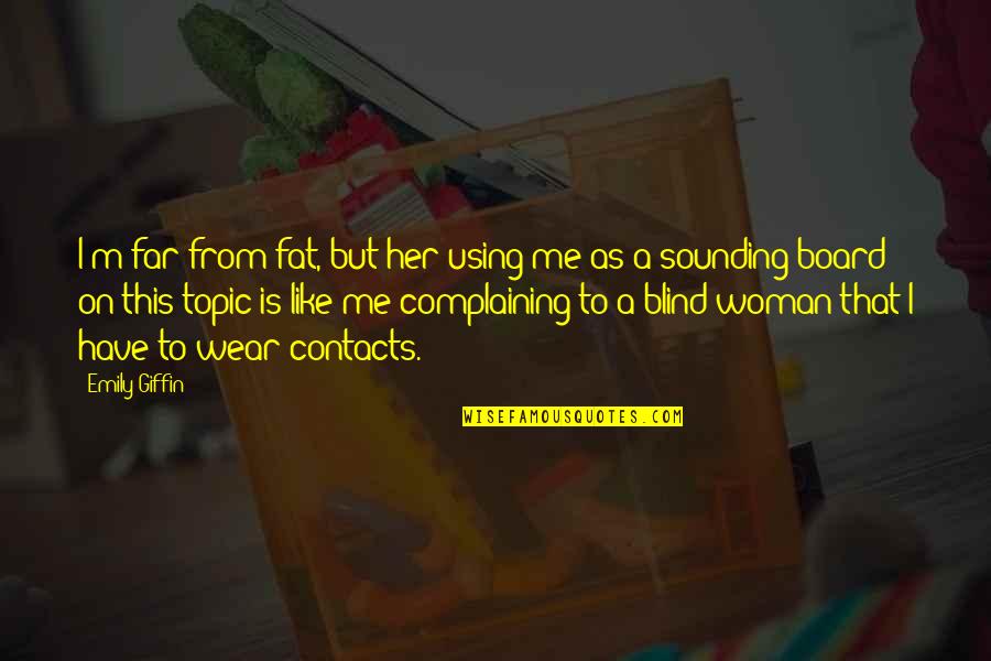 Tony Perry Quotes By Emily Giffin: I'm far from fat, but her using me Tony Perry Quotes By Emily Giffin: I'm far from fat, but her using me