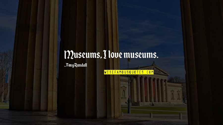 Tony Quotes By Tony Randall: Museums, I love museums.