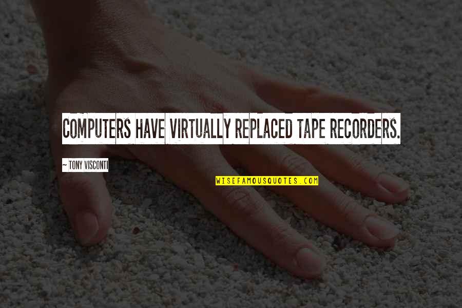 Tony Quotes By Tony Visconti: Computers have virtually replaced tape recorders.