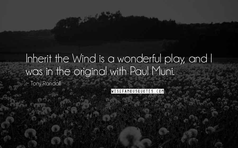 Tony Randall quotes: Inherit the Wind is a wonderful play, and I was in the original with Paul Muni.