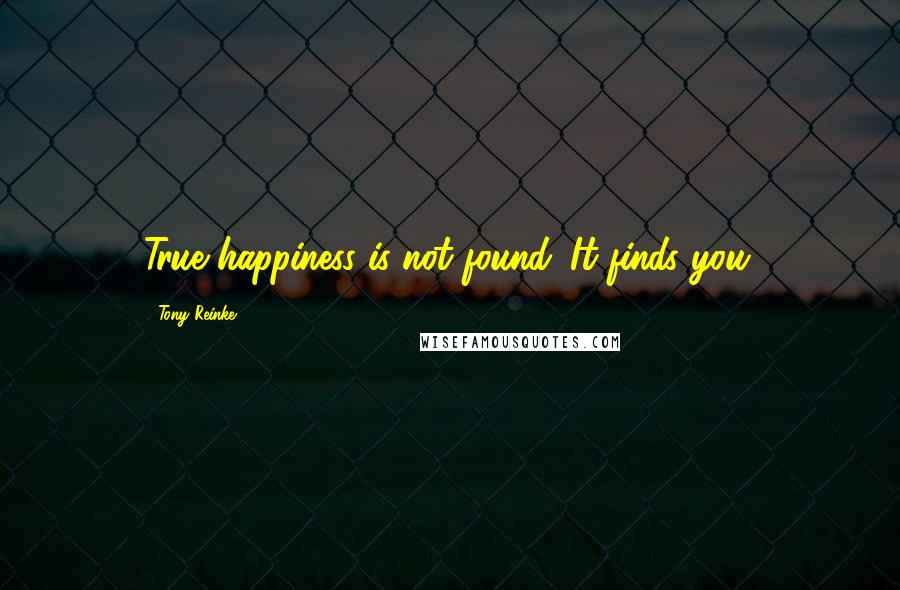 Tony Reinke quotes: True happiness is not found. It finds you.