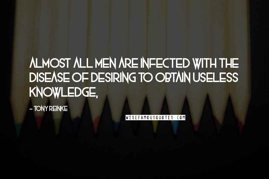 Tony Reinke quotes: Almost all men are infected with the disease of desiring to obtain useless knowledge,