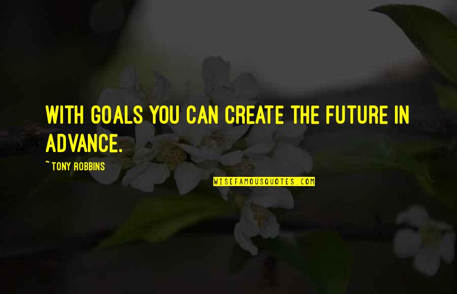 Tony Robbins Best Motivational Quotes By Tony Robbins: With goals you can create the future in Tony Robbins Best Motivational Quotes By Tony Robbins: With goals you can create the future in
