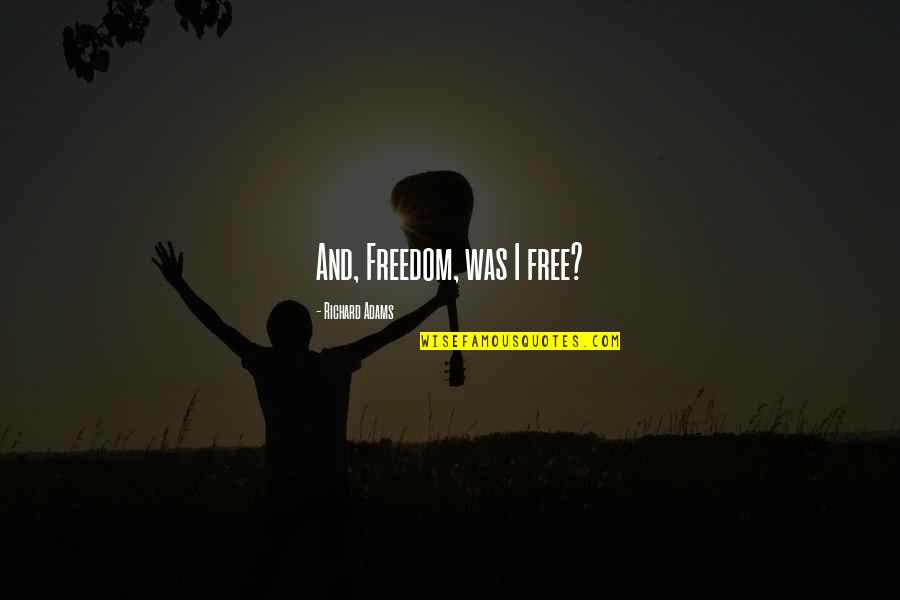 Tony Robbins Greatest Quotes By Richard Adams: And, Freedom, was I free? Tony Robbins Greatest Quotes By Richard Adams: And, Freedom, was I free?