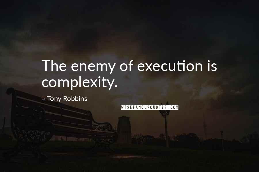 Tony Robbins quotes: The enemy of execution is complexity.