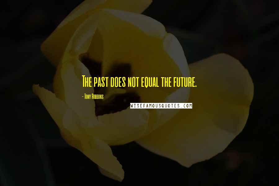 Tony Robbins quotes: The past does not equal the future.