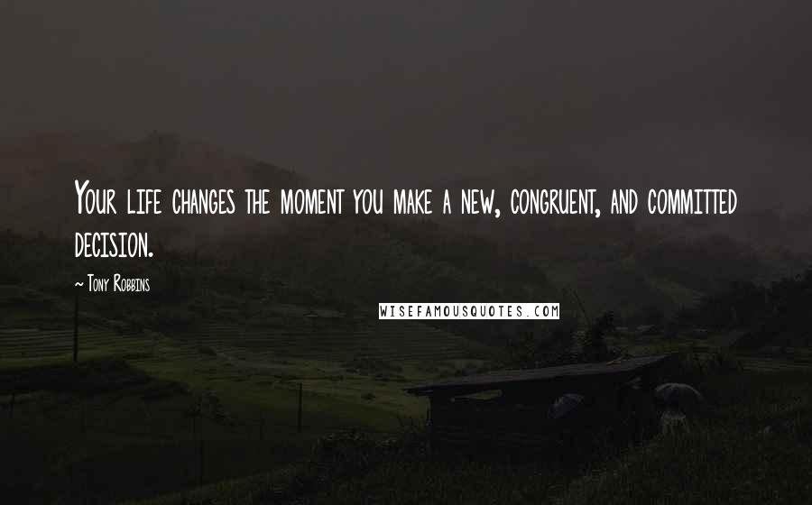 Tony Robbins quotes: Your life changes the moment you make a new, congruent, and committed decision.