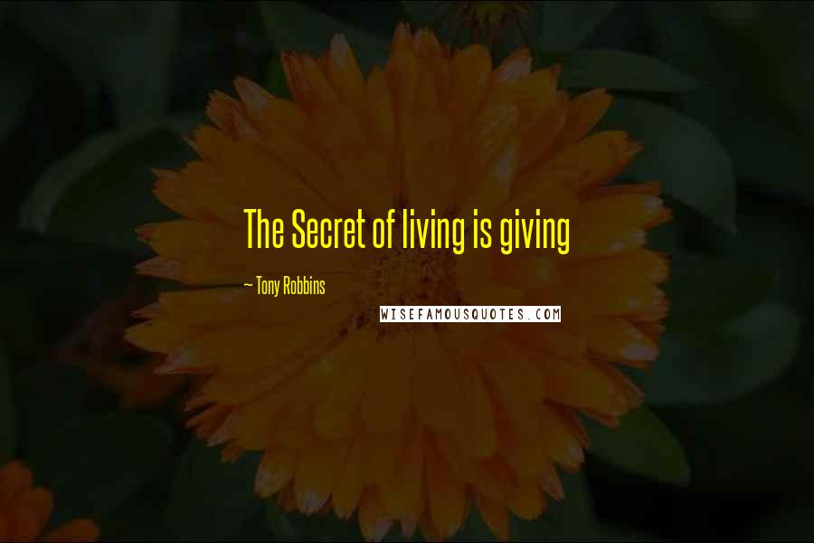 Tony Robbins quotes: The Secret of living is giving