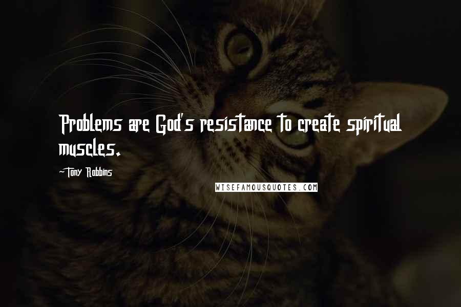 Tony Robbins quotes: Problems are God's resistance to create spiritual muscles.