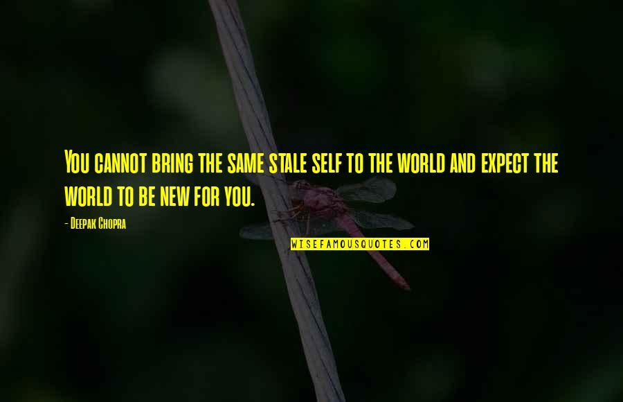 Tony Robbins Short Quotes By Deepak Chopra: You cannot bring the same stale self to Tony Robbins Short Quotes By Deepak Chopra: You cannot bring the same stale self to