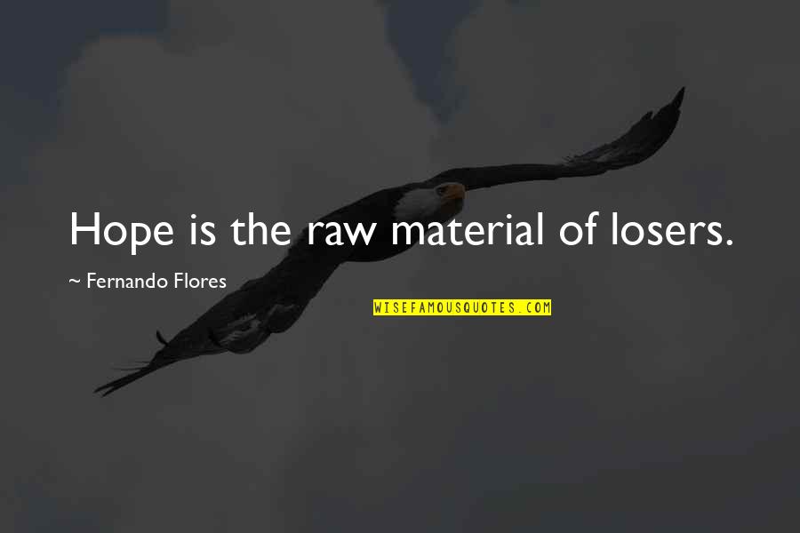 Tony Robbins Unlimited Power Quotes By Fernando Flores: Hope is the raw material of losers.