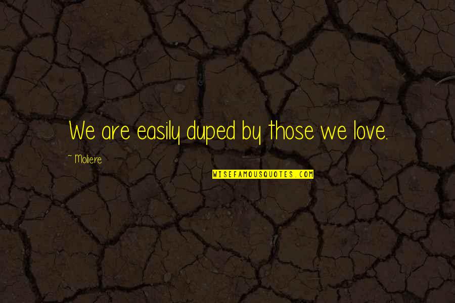 Tony Robinson Baldrick Quotes By Moliere: We are easily duped by those we love. Tony Robinson Baldrick Quotes By Moliere: We are easily duped by those we love.