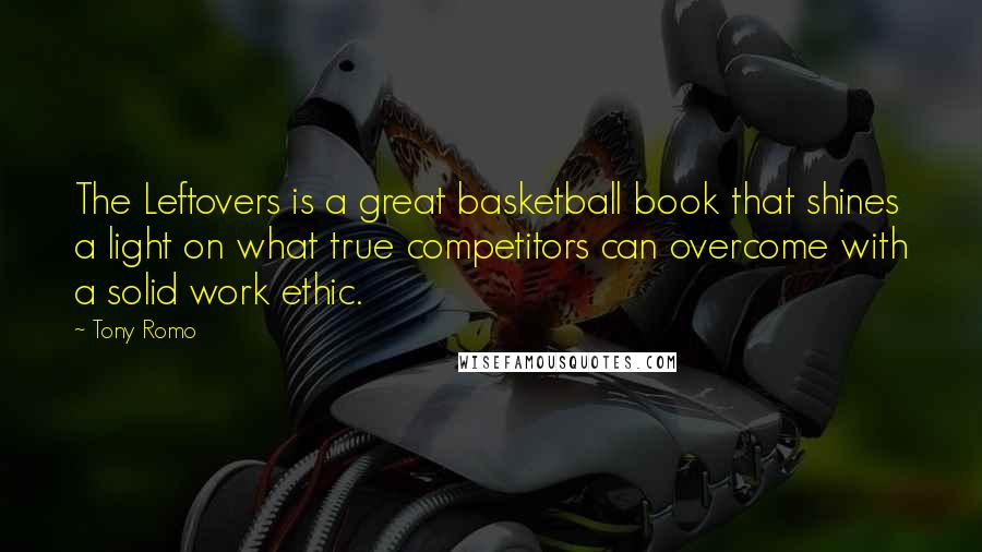Tony Romo quotes: The Leftovers is a great basketball book that shines a light on what true competitors can overcome with a solid work ethic. Tony Romo quotes: The Leftovers is a great basketball book that shines a light on what true competitors can overcome with a solid work ethic.