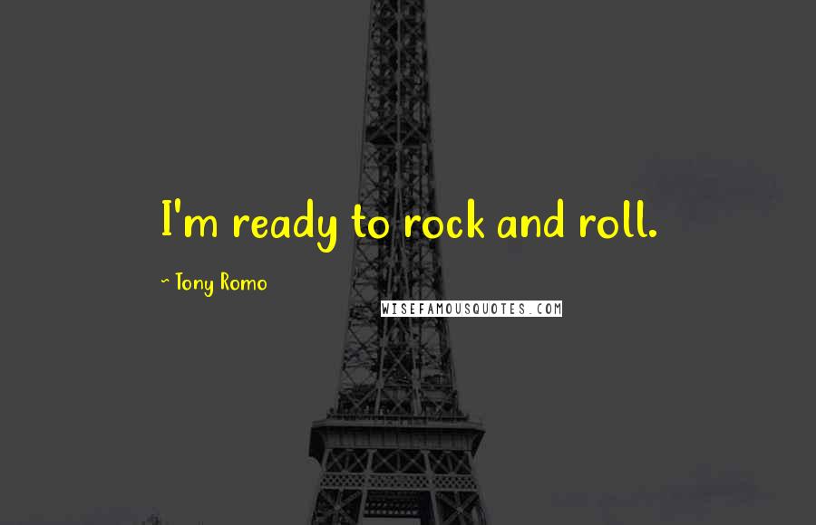 Tony Romo quotes: I'm ready to rock and roll.