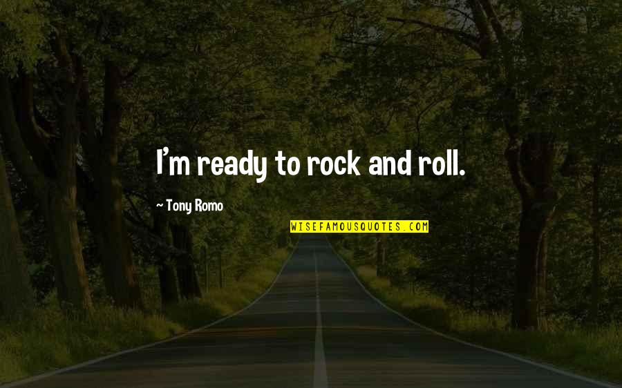 Tony Romo Quotes By Tony Romo: I'm ready to rock and roll.