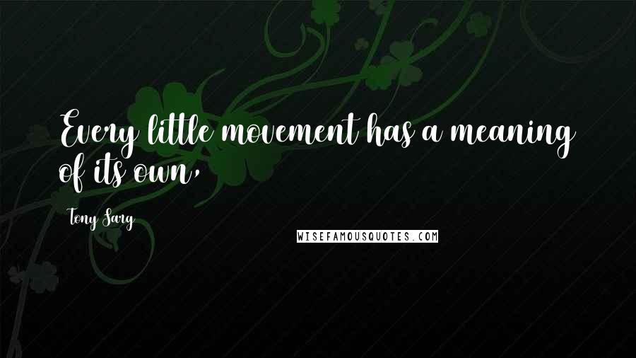 Tony Sarg quotes: Every little movement has a meaning of its own,