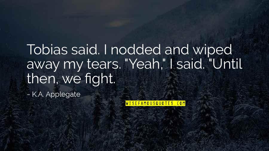 Tony Schwartz Quotes By K.A. Applegate: Tobias said. I nodded and wiped away my Tony Schwartz Quotes By K.A. Applegate: Tobias said. I nodded and wiped away my