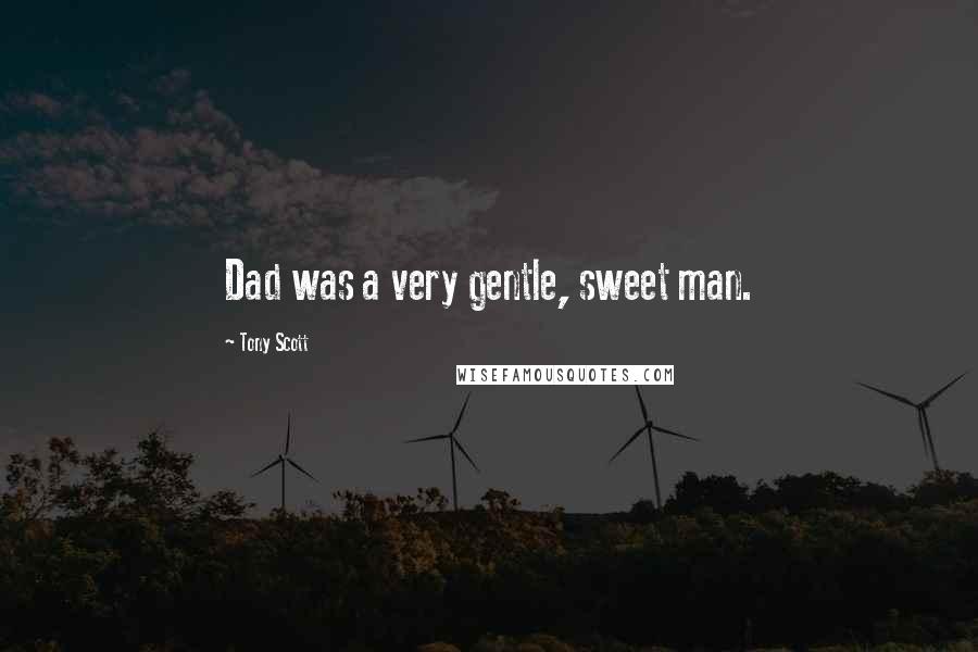 Tony Scott quotes: Dad was a very gentle, sweet man.